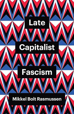 Late Capitalist Fascism by Mikkel Bolt Rasmussen