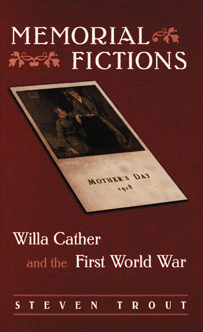 Memorial Fictions: Willa Cather and the First World War by Steven Kirk Trout