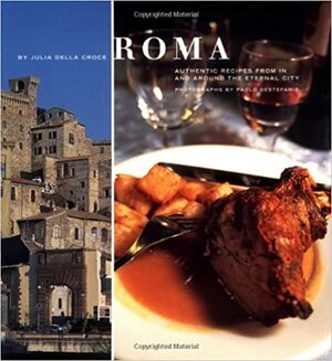 Roma: Authentic Recipes from In and Around the Eternal City by Paolo Destafanis, Julia della Croce