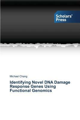 Identifying Novel DNA Damage Response Genes Using Functional Genomics by Michael Chang