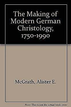 The Making of Modern German Christology, 1750-1990 by Alister E. McGrath