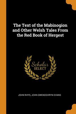 The Text of the Mabinogion and Other Welsh Tales from the Red Book of Hergest by John Gwenogvryn Evans, John Rhys