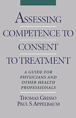 Assessing Competence to Consent to Treatment: A Guide for Physicians and Other Health Professionals by Thomas Grisso, Paul S. Appelbaum