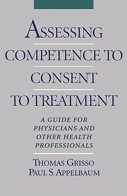 Assessing Competence to Consent to Treatment: A Guide for Physicians and Other Health Professionals by Paul S. Appelbaum, Thomas Grisso