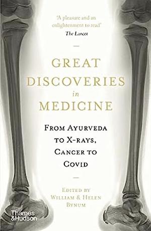 Great Discoveries in Medicine: From Ayurveda to X-rays, Cancer to Covid by William Bynum, Helen Bynum