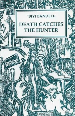 Death Catches the Hunter by Biyi Bandele-Thomas