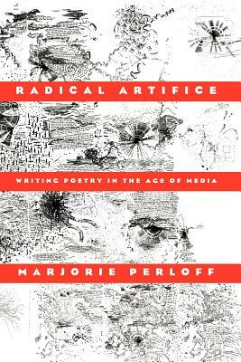 Radical Artifice: Writing Poetry in the Age of Media by Marjorie Perloff