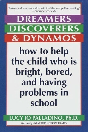 Dreamers, Discoverers & Dynamos: How to Help the Child Who Is Bright, Bored and Having Problems in School by Lucy Jo Palladino