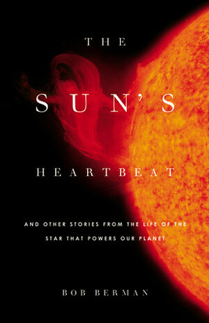 The Sun's Heartbeat: And Other Stories from the Life of the Star That Powers Our Planet by Bob Berman