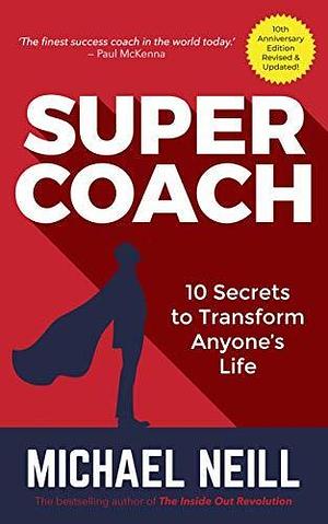 Supercoach: 10 Secrets To Transform Anyone's Life by Michael Neill, Michael Neill