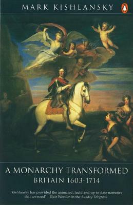 A Monarchy Transformed: Britain 1603-1714 by Mark Kishlansky