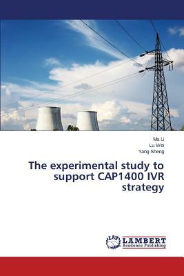 The Experimental Study to Support Cap1400 Ivr Strategy by Sheng Yang, Li Ma, Wei Lu