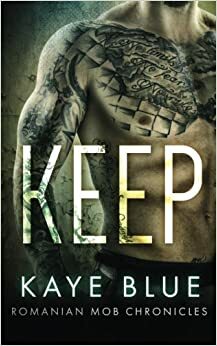 Keep: Romanian Mob Chronicles: Volume 1 by Kaye Blue