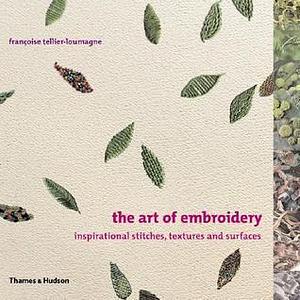 The Art of Embroidery: Inspirational Stitches, Textures, and Surfaces by Françoise Tellier-Loumagne, Sheila Paine