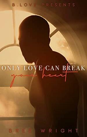 Only Love Can Break Your Heart by Bree Wright