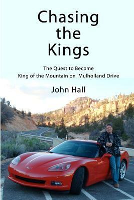 Chasing the Kings: The Quest to Become King of the Mountain on Mulholland Drive by John Hall