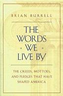 The Words We Live by: The Creeds, Mottoes, and Pledges that Have Shaped America by Brian Burrell