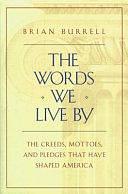 The Words We Live by: The Creeds, Mottoes, and Pledges that Have Shaped America by Brian Burrell