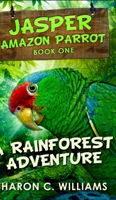 Jasper, Amazon Parrot: A Rainforest Adventure by Sharon C. Williams