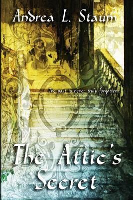 The Attic's Secret by Andrea L. Staum
