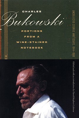 Portions from a Wine-Stained Notebook: Uncollected Stories and Essays, 1944-1990 by Charles Bukowski