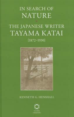 In Search of Nature: The Japanese Writer Tayama Katai (1872-1930) by Kenneth G. Henshall