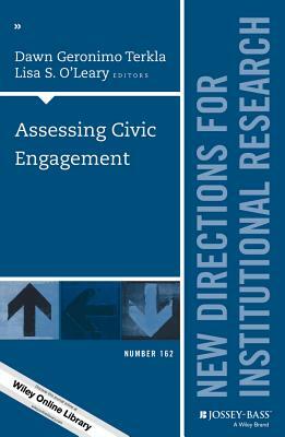 Assessing Civic Engagement: New Directions for Institutional Research, Number 162 by Lisa S. O'Leary, Dawn Geronimo Terkla