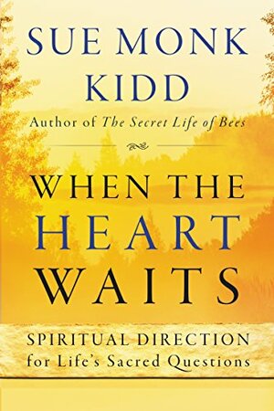 When the Heart Waits: Spiritual Direction for Life's Sacred Questions by Sue Monk Kidd