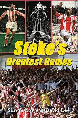 Stoke's Greatest Games by Simon Lowe, David Lee