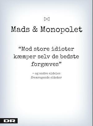 Mads og Monopolet - Mod store idioter kæmper selv de bedste forgæves - og andre aldeles fremragende citater by Louise Lolle, Mads Steffensen, DR