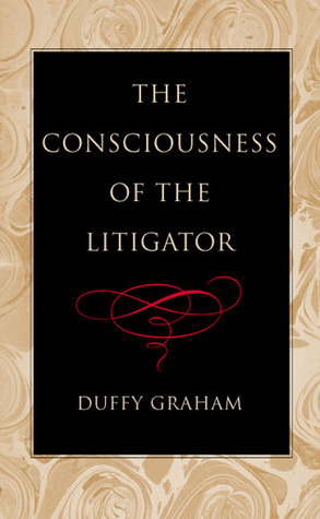 The Consciousness of the Litigator by Duffy Graham