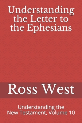 Understanding the Letter to the Ephesians: Understanding the New Testament, Volume 10 by Ross West