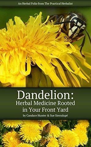 Dandelion: Herbal Medicine Rooted in Your Front Yard by Sue Sierralupe, Candace Hunter
