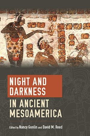 Night and Darkness in Ancient Mesoamerica by Nancy Gonlin, April Nowell