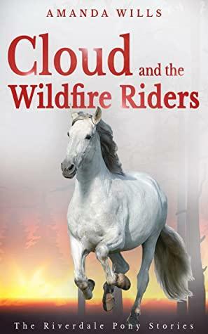 Cloud and the Wildfire Riders (The Riverdale Pony Stories Book 11) by Amanda Wills