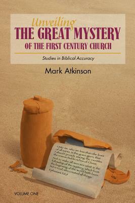 Unveiling The Great Mystery Of The First Century Church Volume One Paperback by Mark Atkinson