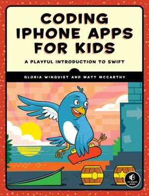 Coding iPhone Apps for Kids: A Playful Introduction to Swift by Gloria Winquist, Matt McCarthy