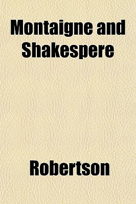 Montaigne and Shakespere by Robertson