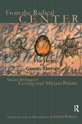 From the Radical Center: The Heart of Gestalt Therapy by Miriam Polster, Erving Polster