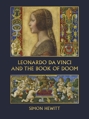 Leonardo Da Vinci and the Book of Doom: Bianca Sforza, the Sforziada and Artful Propaganda in Renaissance Milan by Simon Hewitt