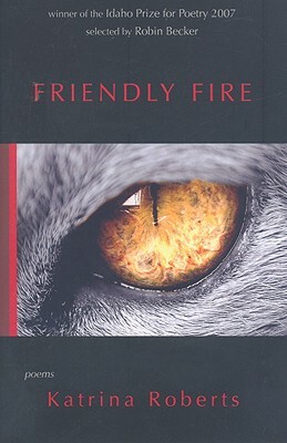 Friendly Fire: Poems by Katrina Roberts