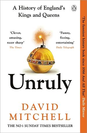 Unruly: A History of England's Kings and Queens by David Mitchell