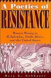 A Poetics of Resistance: Women Writing in El Salvador, South Africa, and the United States by Mary K. DeShazer