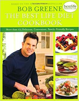 The Best Life Diet Cookbook: More Than 175 Delicious, Convenient, Family-Friendly Recipes by Bob Greene