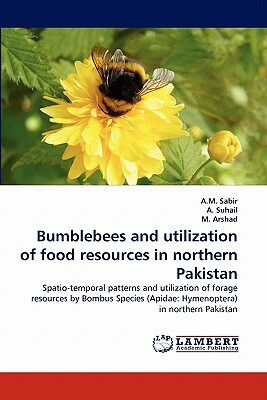 Bumblebees and Utilization of Food Resources in Northern Pakistan by A. Suhail, A. M. Sabir, M. Arshad