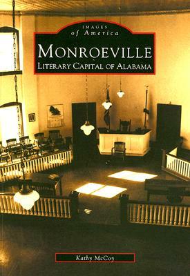 Monroeville: Literary Capital of Alabama by Monroe County Heritage Musuems, Kathy McCoy