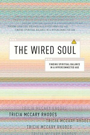 The Wired Soul: Finding Spiritual Balance in a Hyperconnected Age by Tricia McCary Rhodes