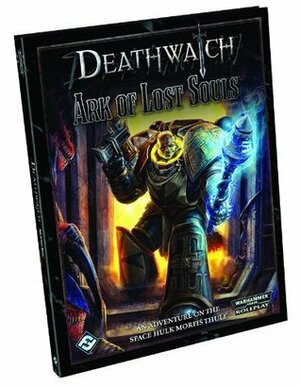 Deathwatch: Ark of Lost Souls by Nathan Dowdell, Andy Hoare, Tim Huckleberry
