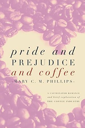 Pride and Prejudice and Coffee by Mary C.M. Phillips