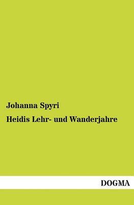 Heidis Lehr- Und Wanderjahre by Johanna Spyri